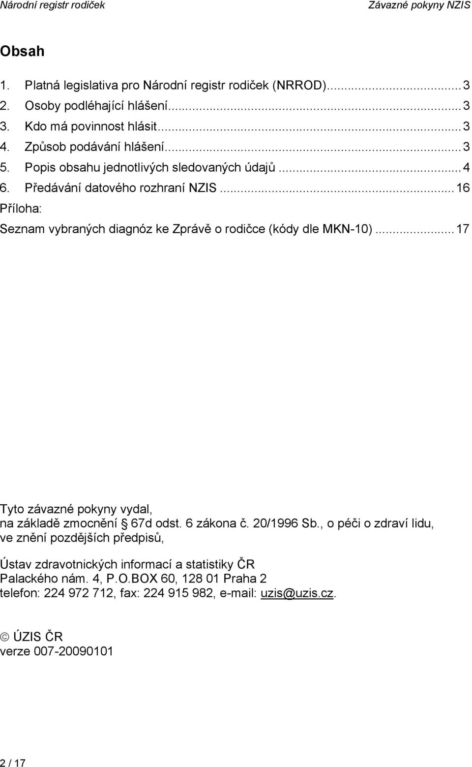 ..16 Příloha: Seznam vybraných diagnóz ke Zprávě o rodičce (kódy dle MKN-10)...17 Tyto závazné pokyny vydal, na základě zmocnění 67d odst. 6 zákona č. 20/1996 Sb.