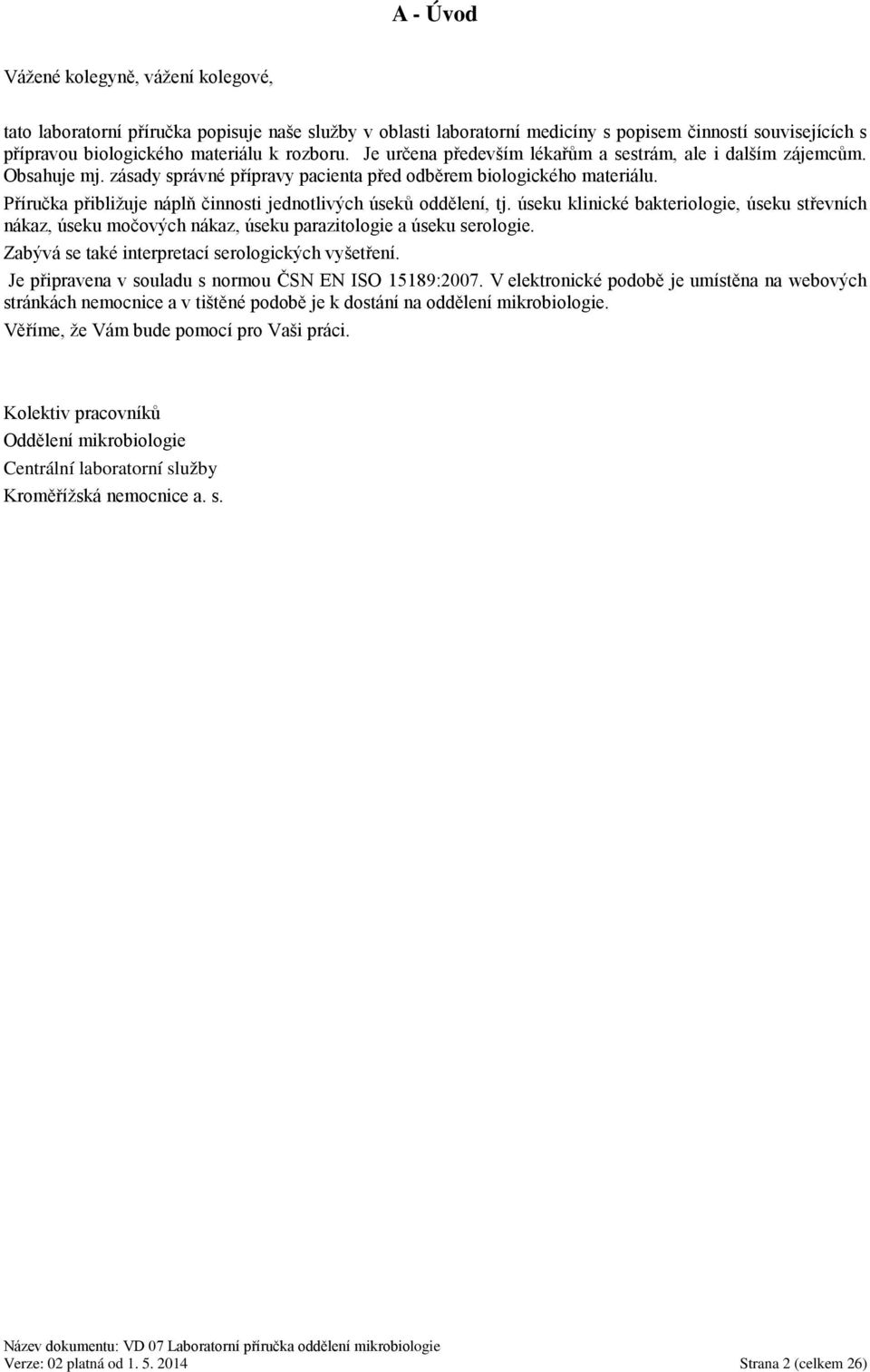 Příručka přibližuje náplň činnosti jednotlivých úseků oddělení, tj. úseku klinické bakteriologie, úseku střevních nákaz, úseku močových nákaz, úseku parazitologie a úseku serologie.