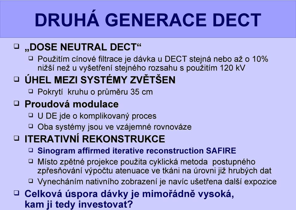 rozsahu s použitím 120 kv Sinogram affirmed iterative reconstruction SAFIRE Místo zpětné projekce použita cyklická metoda postupného zpřesňování výpočtu