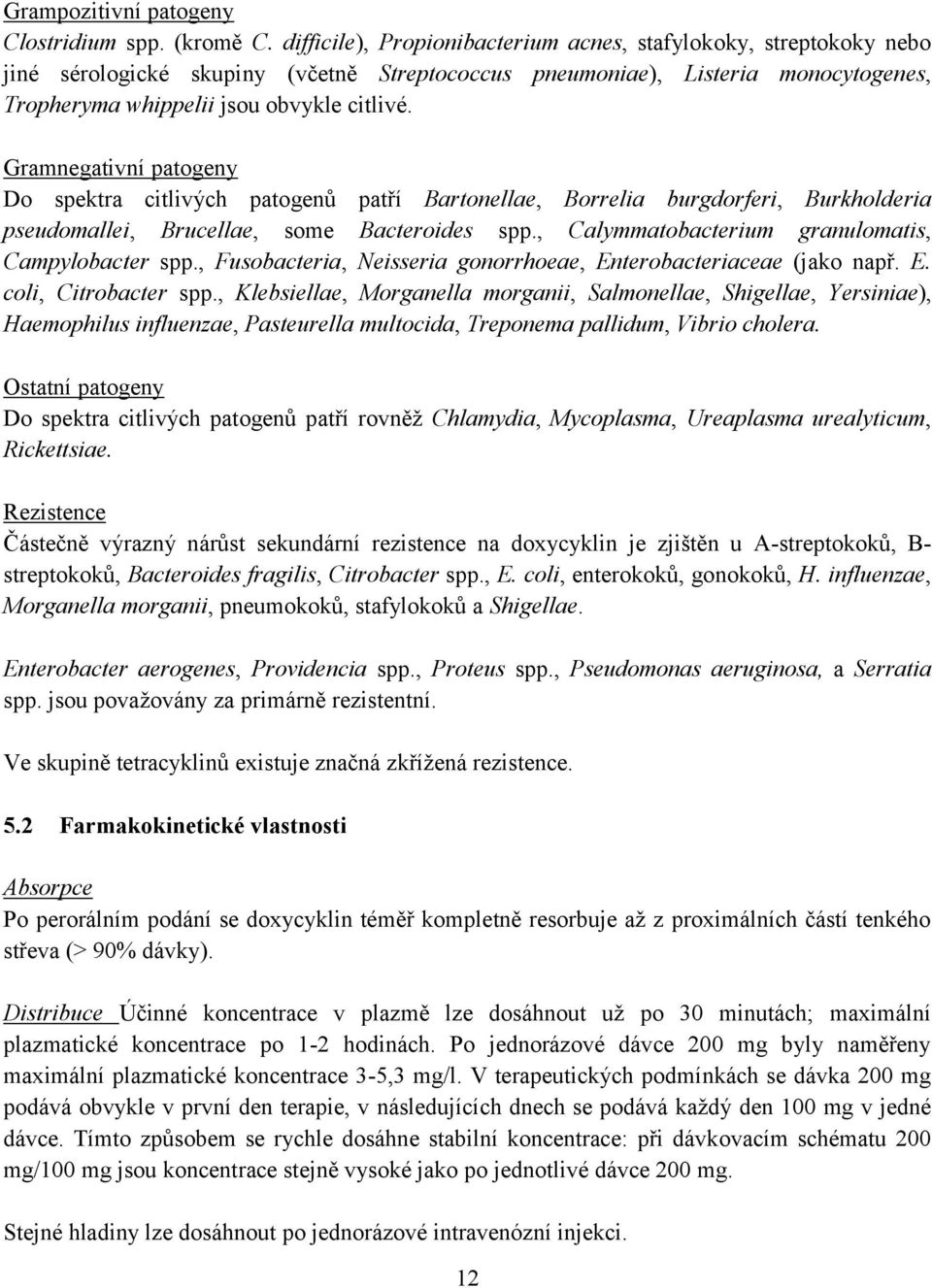 Gramnegativní patogeny Do spektra citlivých patogenů patří Bartonellae, Borrelia burgdorferi, Burkholderia pseudomallei, Brucellae, some Bacteroides spp.