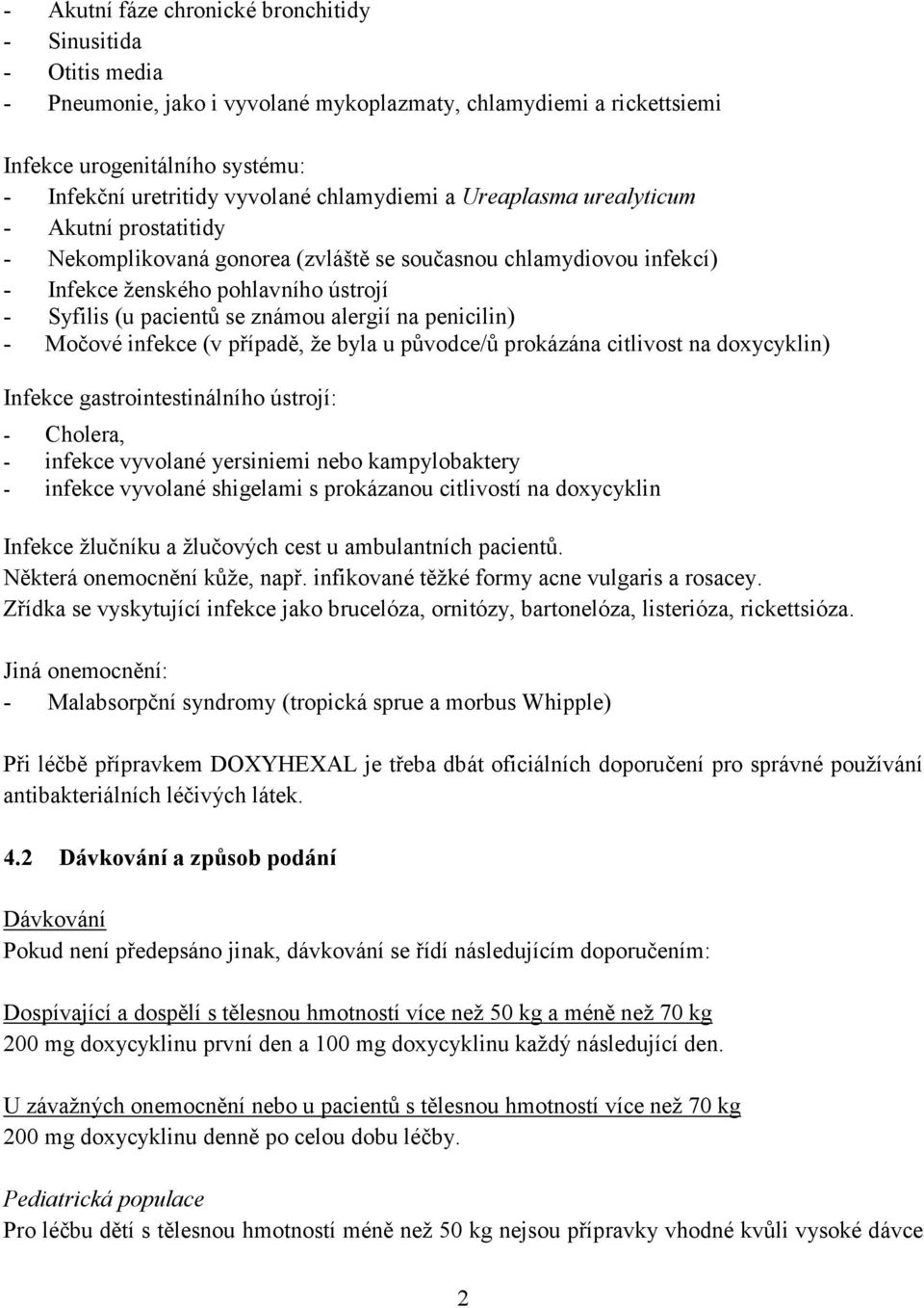 alergií na penicilin) - Močové infekce (v případě, že byla u původce/ů prokázána citlivost na doxycyklin) Infekce gastrointestinálního ústrojí: - Cholera, - infekce vyvolané yersiniemi nebo