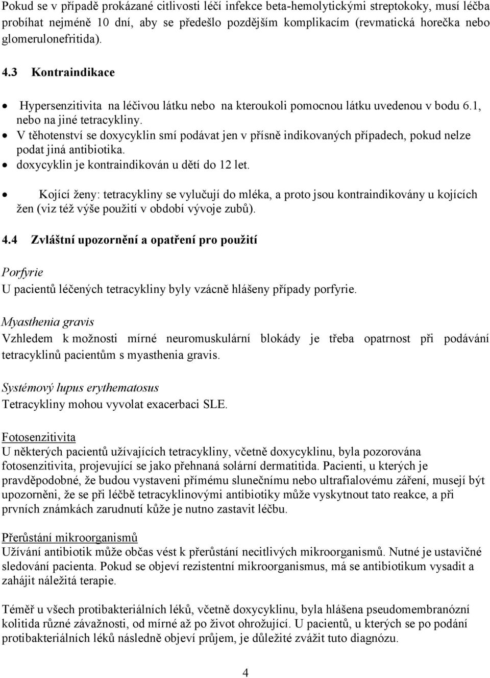 V těhotenství se doxycyklin smí podávat jen v přísně indikovaných případech, pokud nelze podat jiná antibiotika. doxycyklin je kontraindikován u dětí do 12 let.