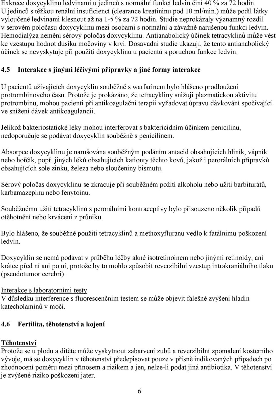 Hemodialýza nemění sérový poločas doxycyklinu. Antianabolický účinek tetracyklinů může vést ke vzestupu hodnot dusíku močoviny v krvi.