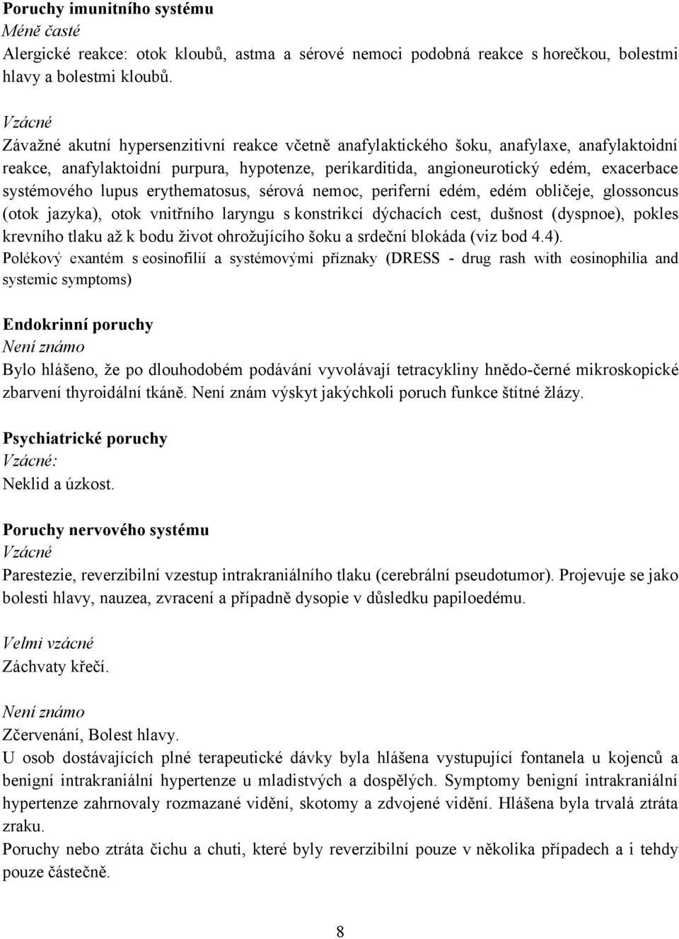 lupus erythematosus, sérová nemoc, periferní edém, edém obličeje, glossoncus (otok jazyka), otok vnitřního laryngu s konstrikcí dýchacích cest, dušnost (dyspnoe), pokles krevního tlaku až k bodu