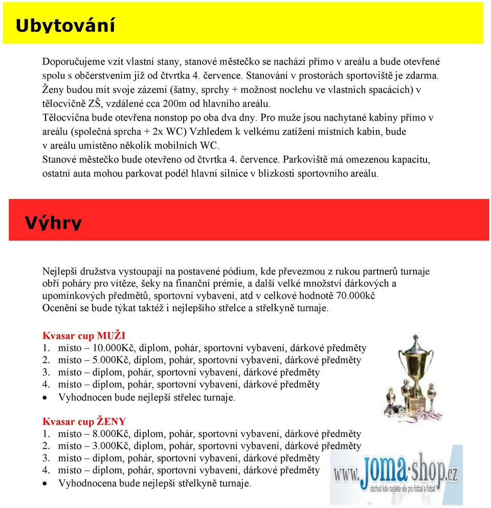 Pro muže jsou nachytané kabiny přímo v areálu (společná sprcha + 2x WC) Vzhledem k velkému zatížení místních kabin, bude v areálu umístěno několik mobilních WC.