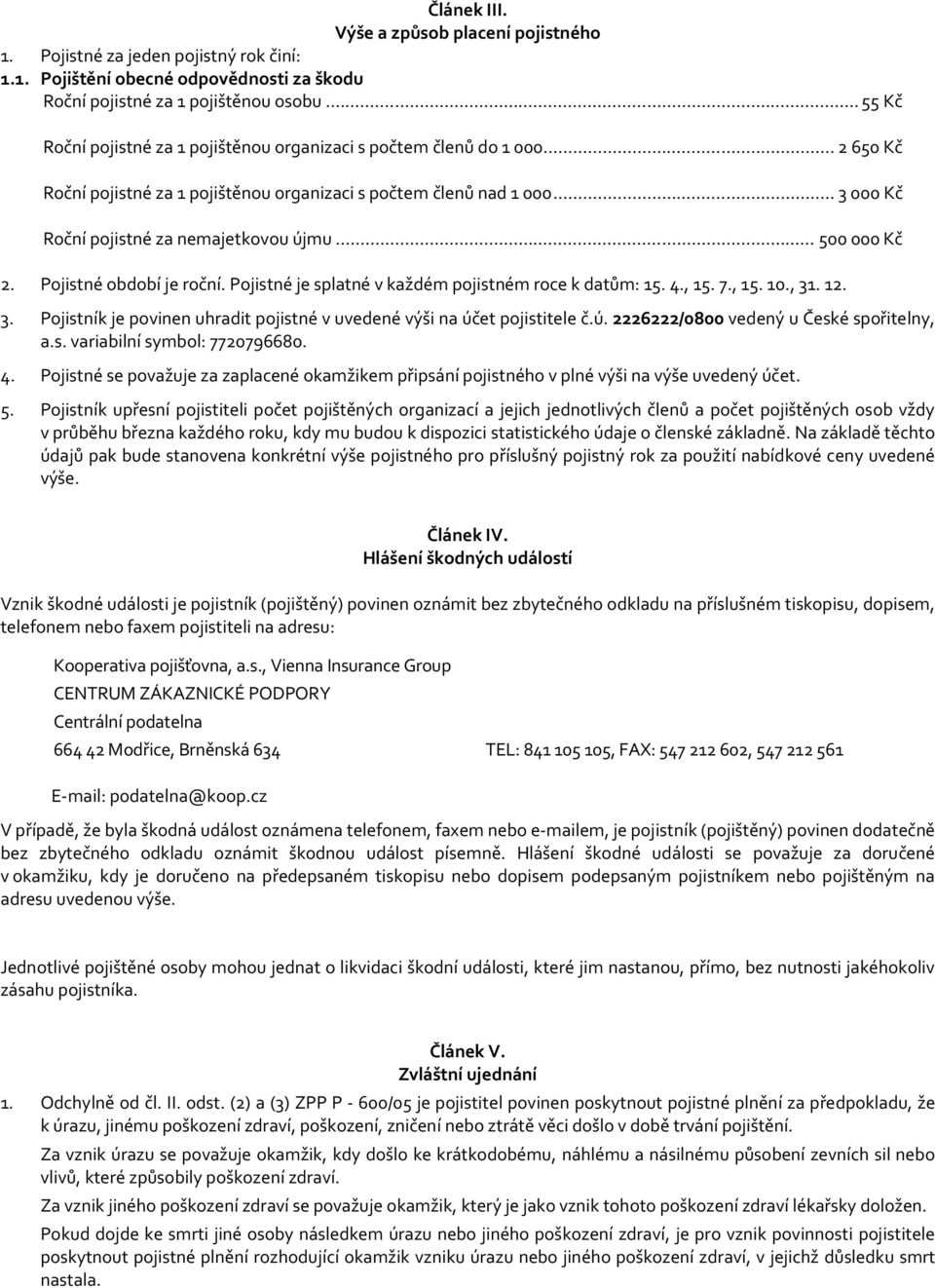 .. 500 000 Kč 2. Pojistné období je roční. Pojistné je splatné v každém pojistném roce k datům: 15. 4., 15. 7., 15. 10., 31. 12. 3. Pojistník je povinen uhradit pojistné v uvedené výši na účet pojistitele č.