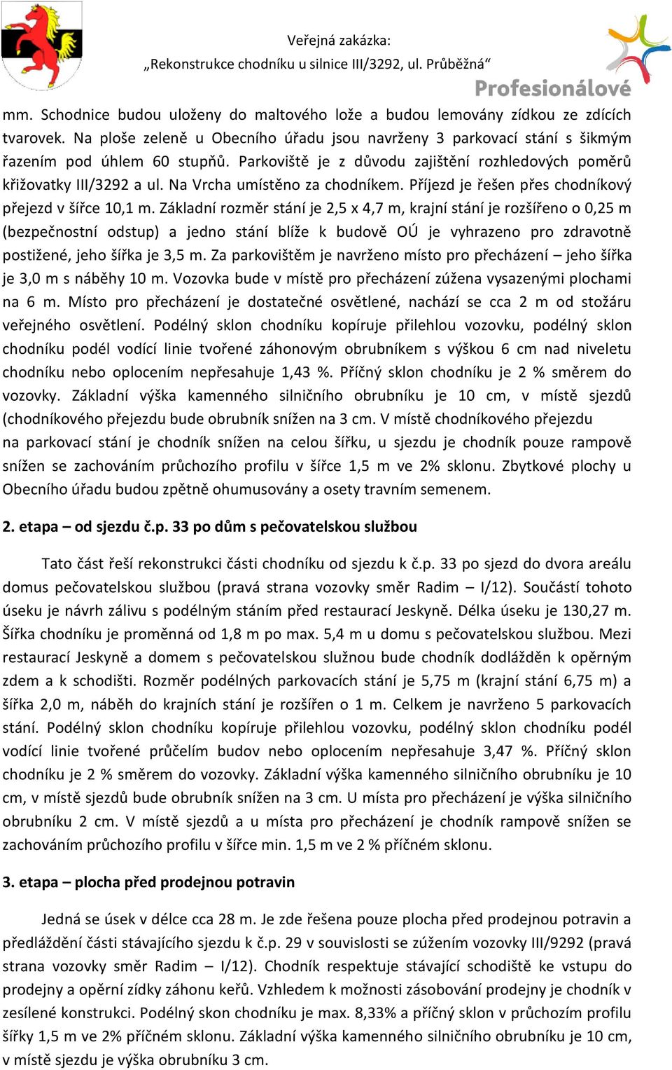 Základní rozměr stání je 2,5 x 4,7 m, krajní stání je rozšířeno o 0,25 m (bezpečnostní odstup) a jedno stání blíže k budově OÚ je vyhrazeno pro zdravotně postižené, jeho šířka je 3,5 m.