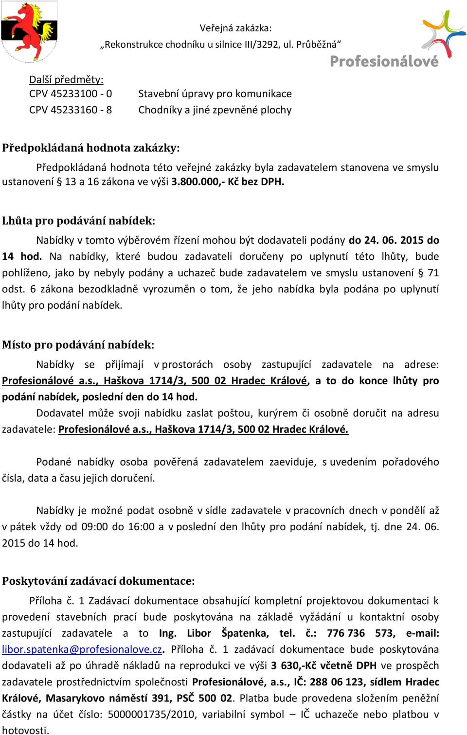 Na nabídky, které budou zadavateli doručeny po uplynutí této lhůty, bude pohlíženo, jako by nebyly podány a uchazeč bude zadavatelem ve smyslu ustanovení 71 odst.