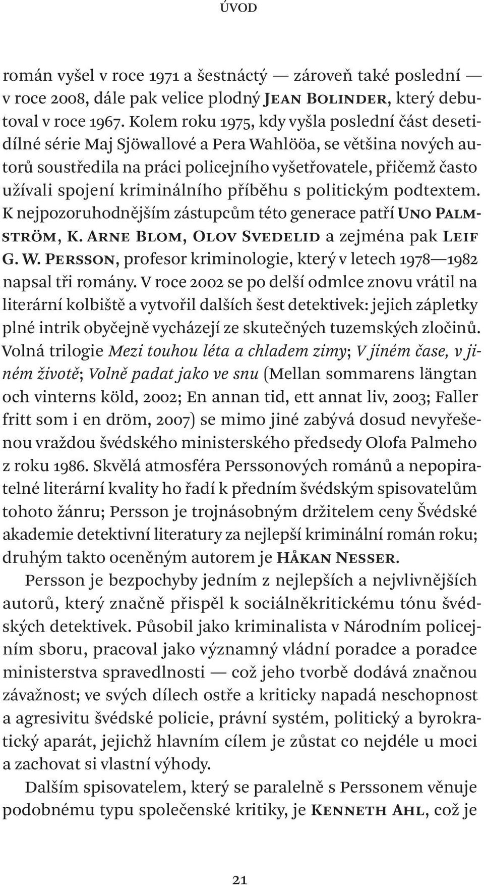 kriminálního příběhu s politickým podtextem. K nejpozoruhodnějším zástupcům této generace patří Uno Palmström, K. Arne Blom, Olov Svedelid a zejména pak Leif G. W.