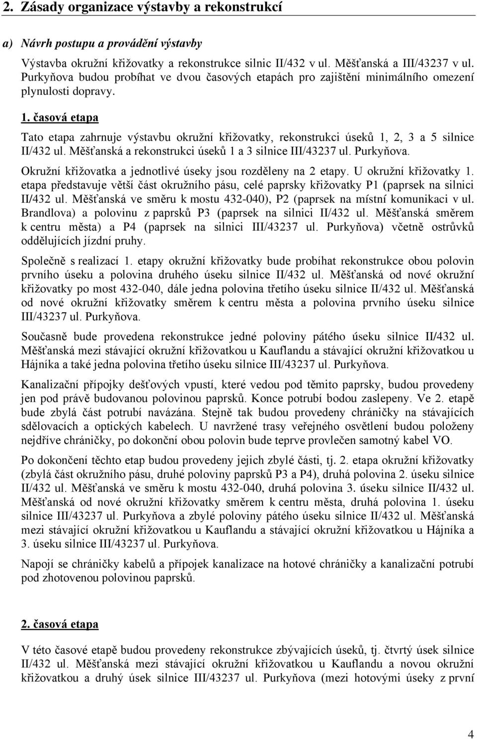 časová etapa Tato etapa zahrnuje výstavbu okružní křižovatky, rekonstrukci úseků 1, 2, 3 a 5 silnice II/432 ul. Měšťanská a rekonstrukci úseků 1 a 3 silnice III/43237 ul. Purkyňova.