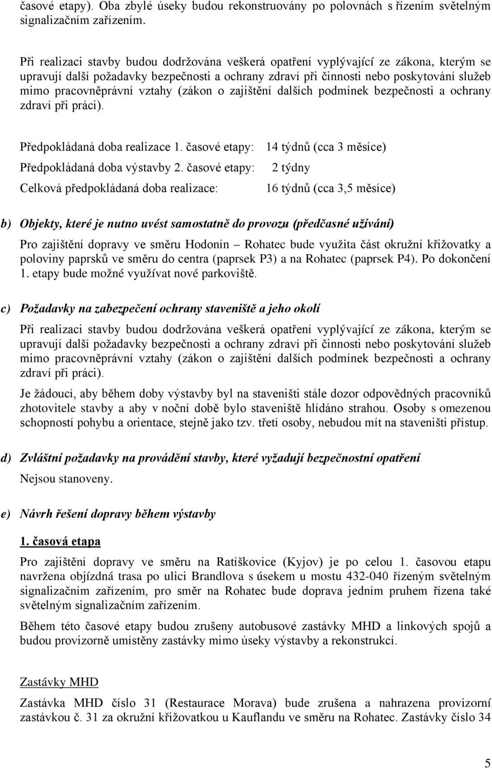 vztahy (zákon o zajištění dalších podmínek bezpečnosti a ochrany zdraví při práci). Předpokládaná doba realizace 1. časové etapy: 14 týdnů (cca 3 měsíce) Předpokládaná doba výstavby 2.