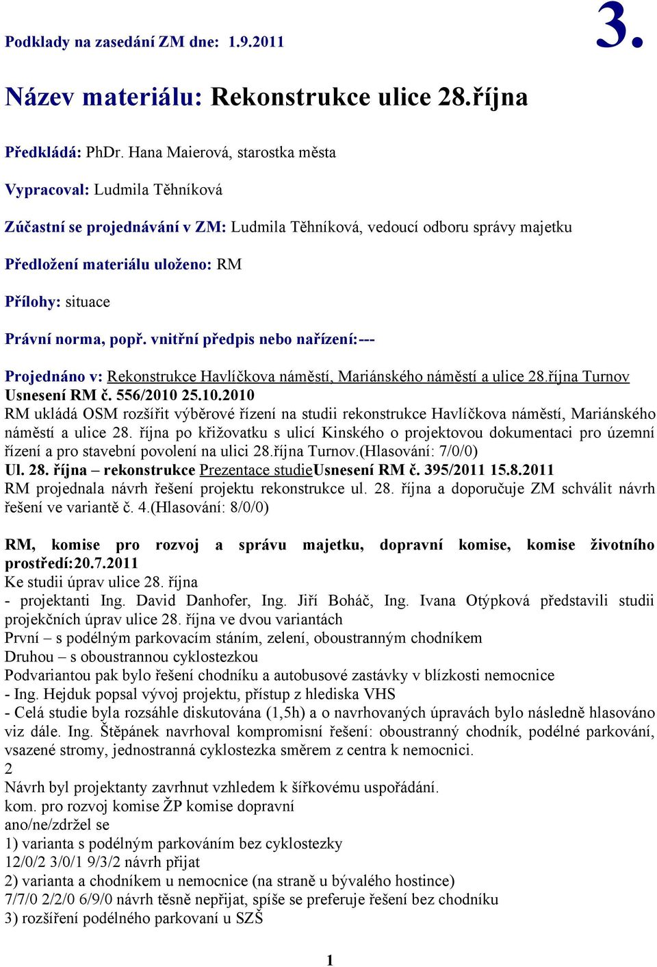 norma, popř. vnitřní předpis nebo nařízení:--projednáno v: Rekonstrukce Havlíčkova náměstí, Mariánského náměstí a ulice 28.října Turnov Usnesení RM č. 556/2010 