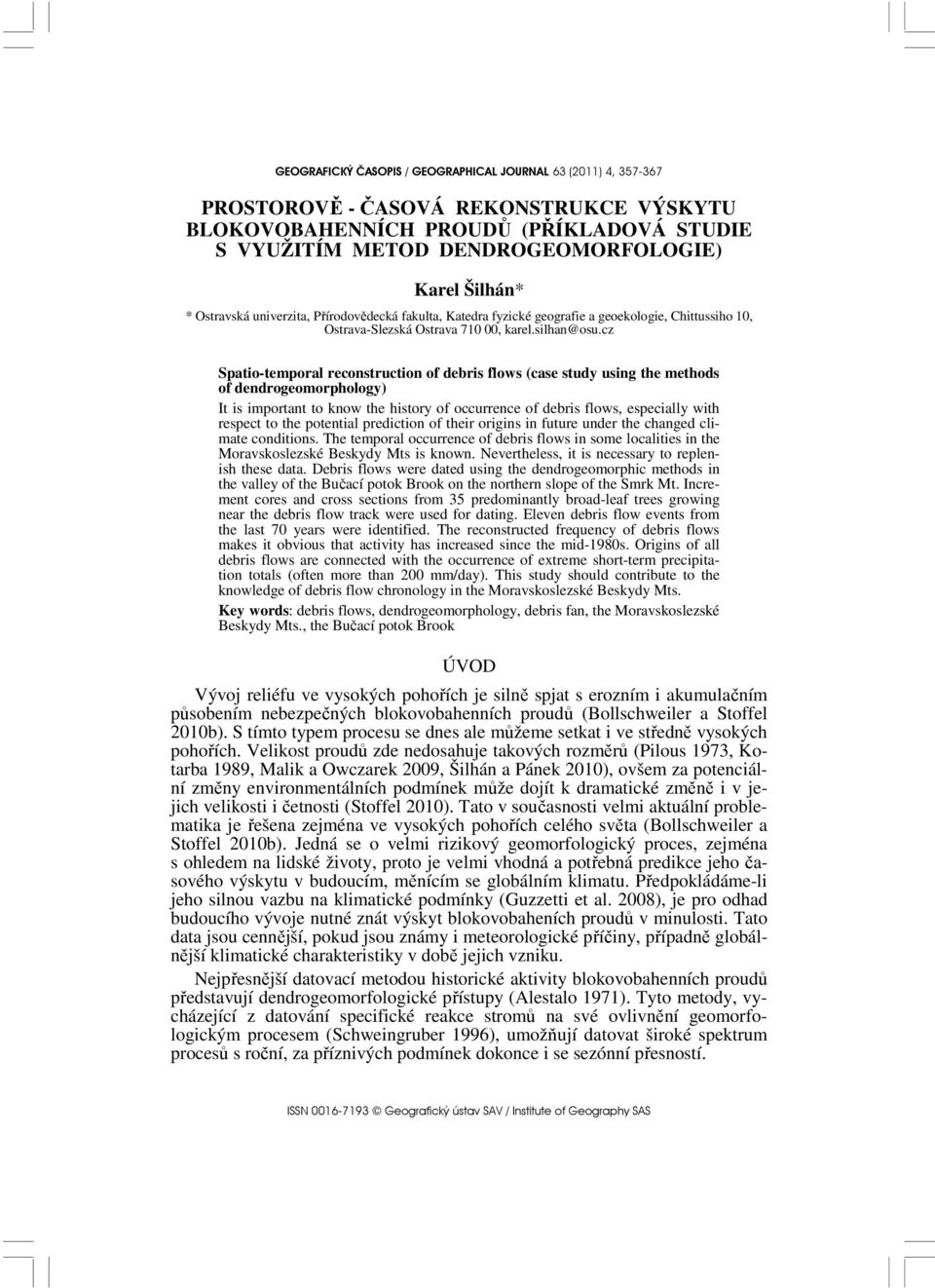 cz Spatio-temporal reconstruction of debris flows (case study using the methods of dendrogeomorphology) It is important to know the history of occurrence of debris flows, especially with respect to