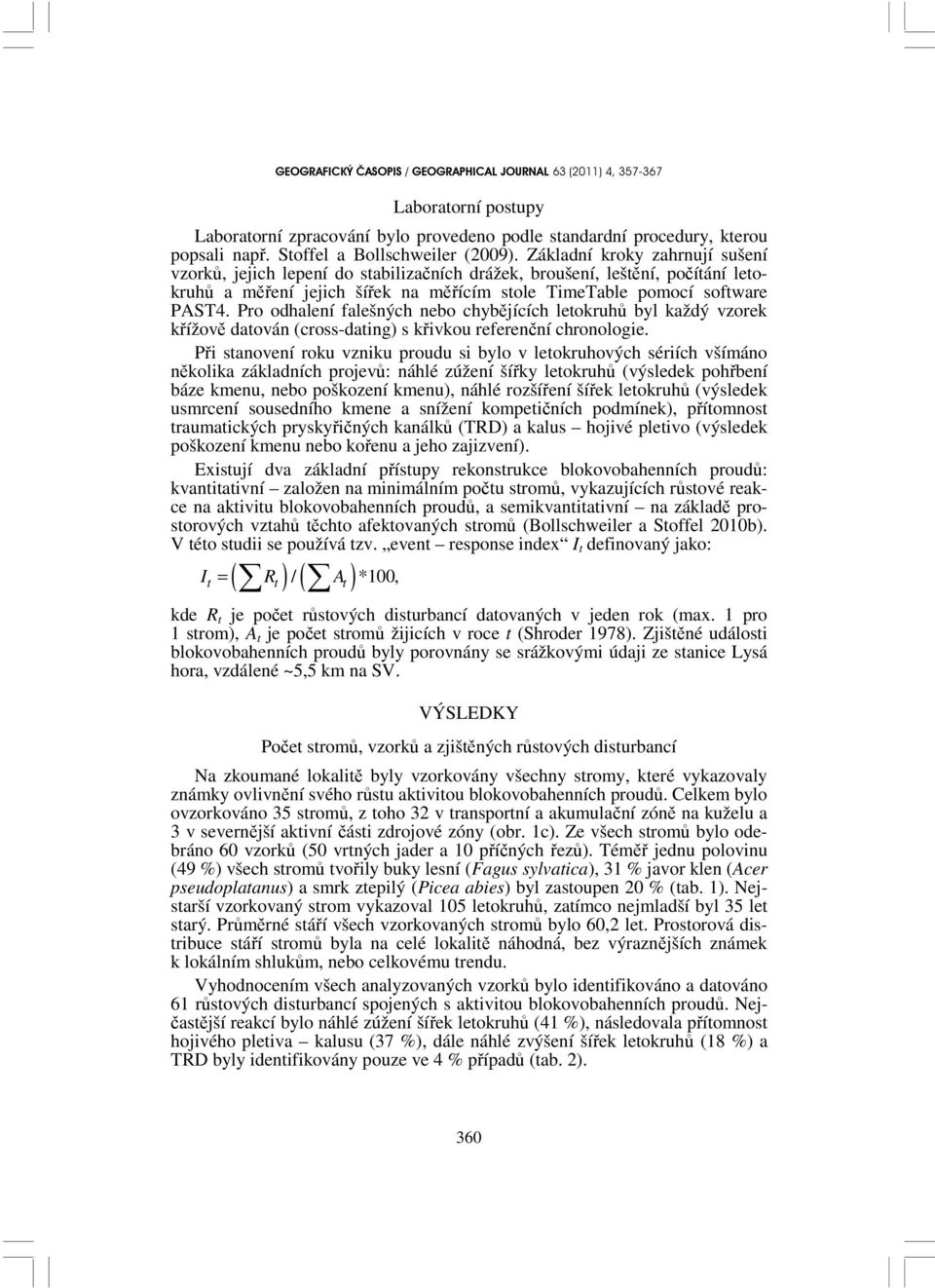 Pro odhalení falešných nebo chybějících letokruhů byl každý vzorek křížově datován (cross-dating) s křivkou referenční chronologie.