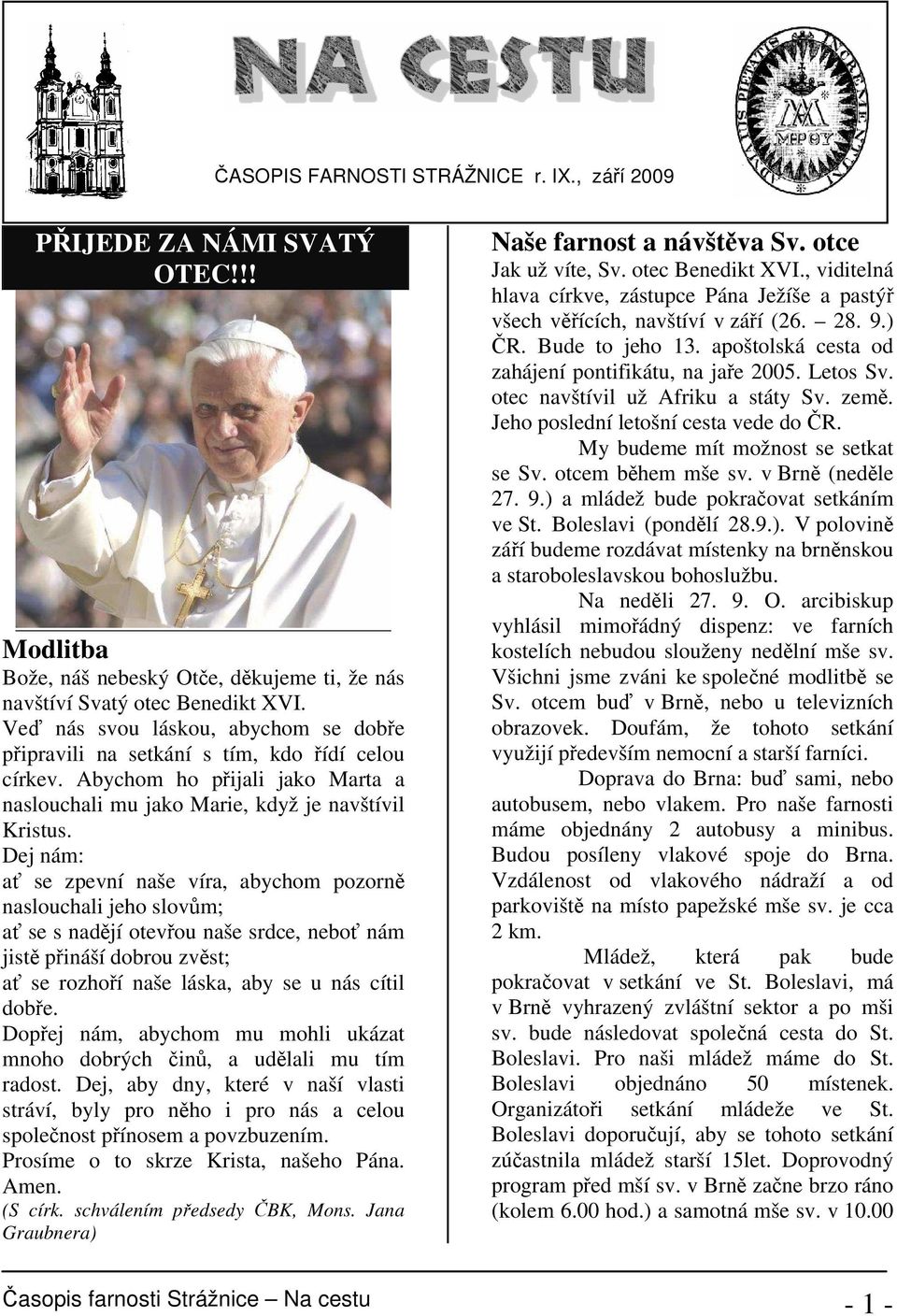 Dej nám: a se zpevní naše víra, abychom pozorn naslouchali jeho slovm; a se s nadjí otevou naše srdce, nebo nám jist pináší dobrou zvst; a se rozhoí naše láska, aby se u nás cítil dobe.