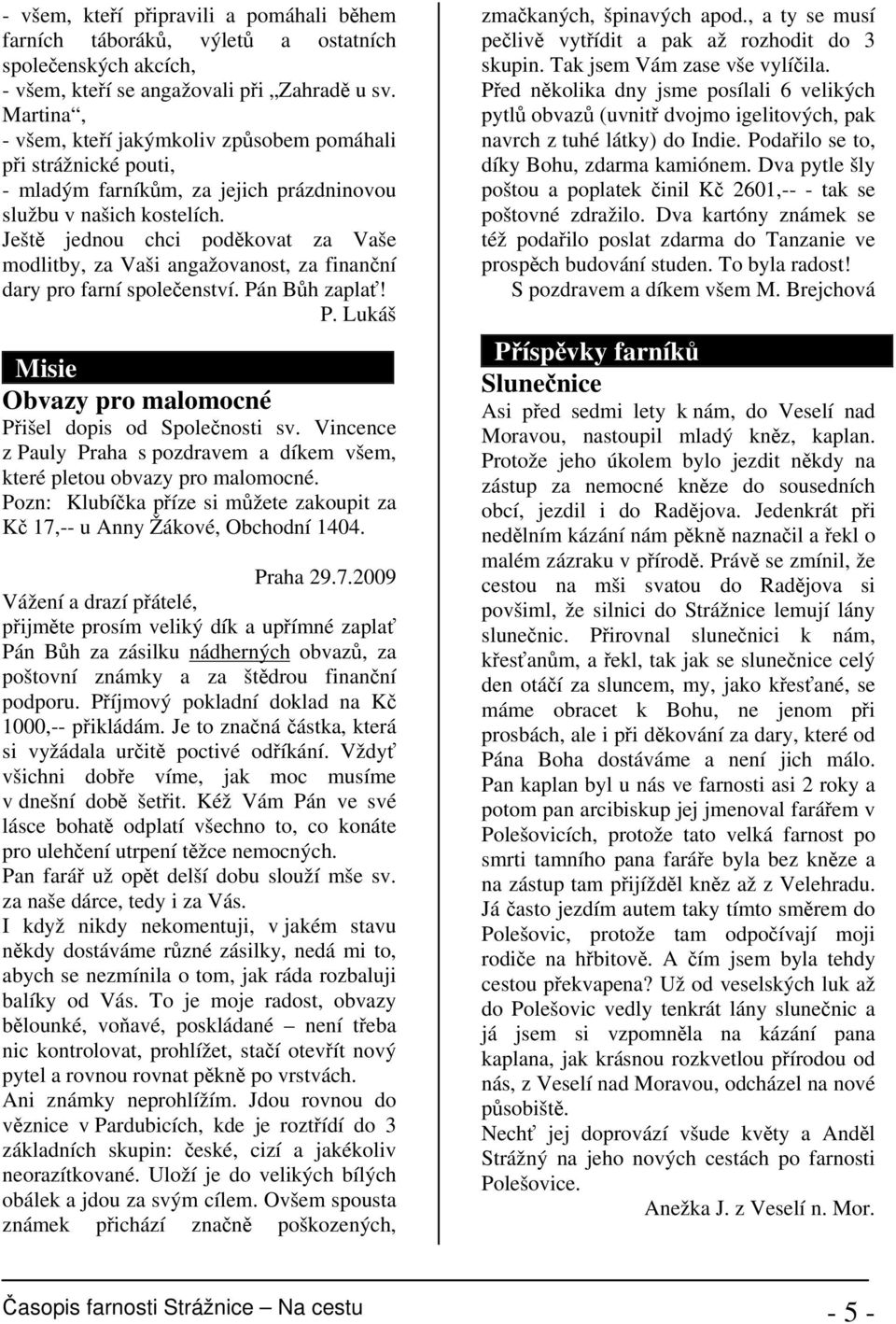 Ješt jednou chci podkovat za Vaše modlitby, za Vaši angažovanost, za finanní dary pro farní spoleenství. Pán Bh zapla! P. Lukáš Misie Obvazy pro malomocné Pišel dopis od Spolenosti sv.