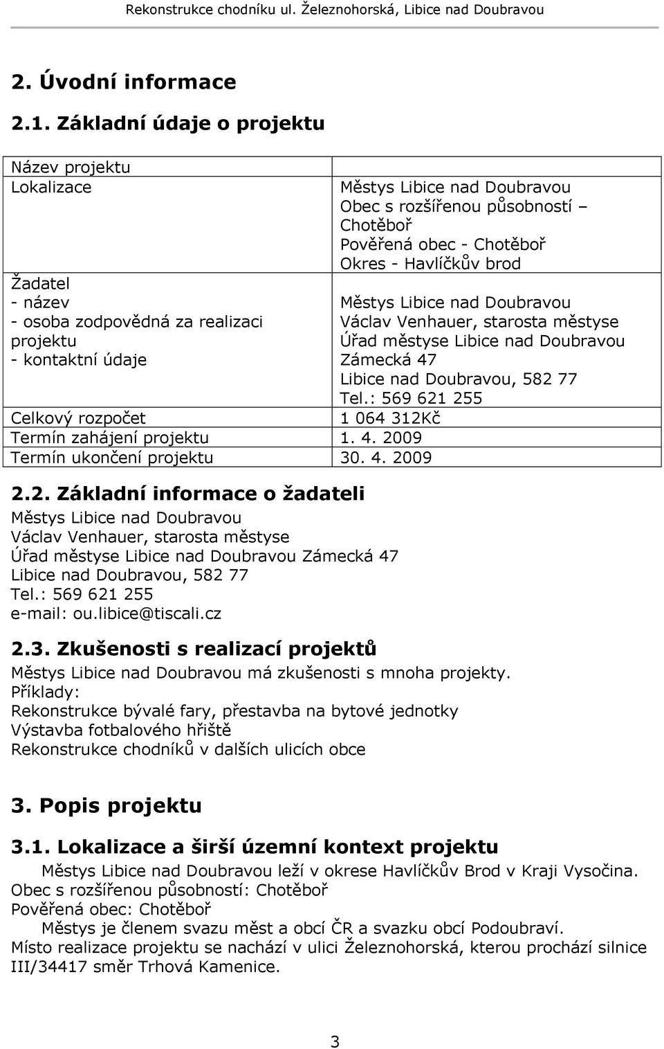 2009 Termín ukončení projektu 30. 4. 2009 2.2. Základní informace o žadateli Městys Libice nad Doubravou Václav Venhauer, starosta městyse Úřad městyse Libice nad Doubravou Zámecká 47 Libice nad Doubravou, 582 77 Tel.