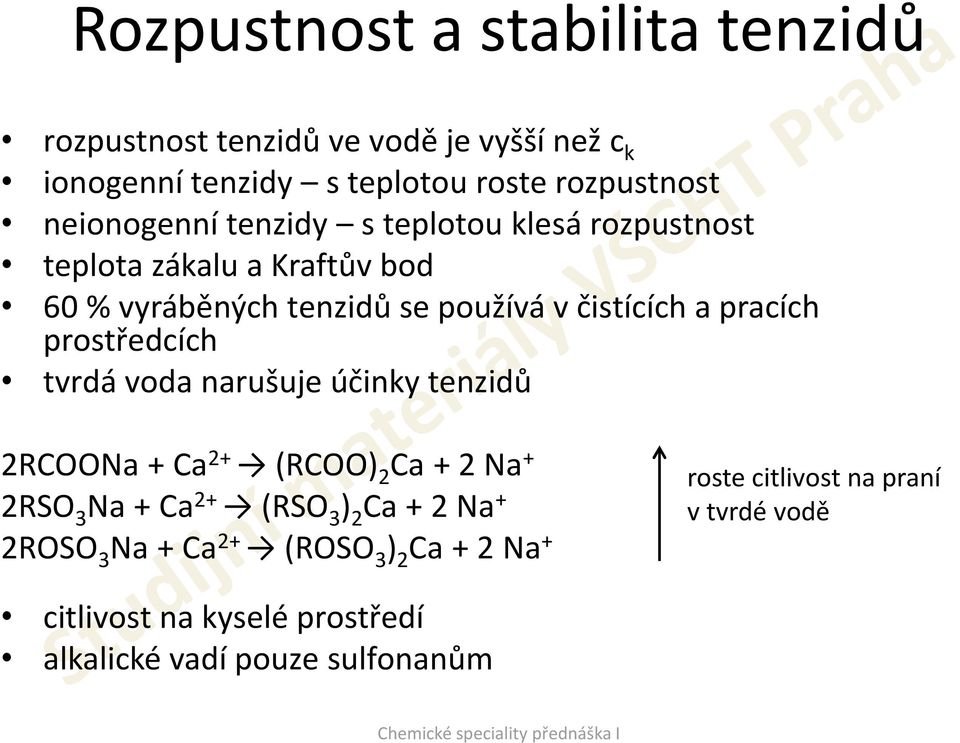 pracích prostředcích tvrdá voda narušuje účinky tenzidů 2RCOONa + Ca 2+ (RCOO) 2 Ca + 2 Na + 2RSO 3 Na + Ca 2+ (RSO 3 ) 2 Ca + 2 Na