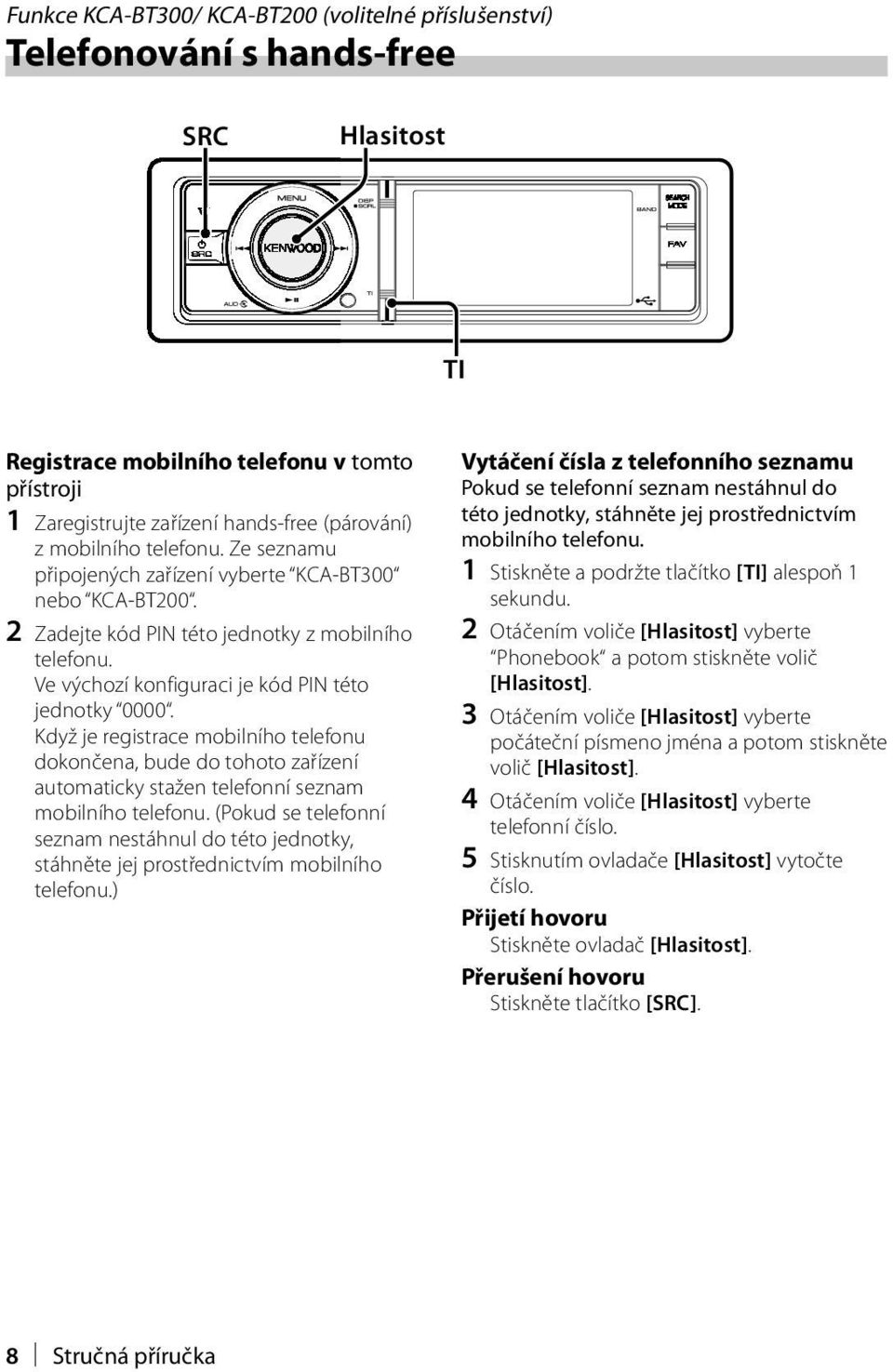 Když je registrace mobilního telefonu dokončena, bude do tohoto zařízení automaticky stažen telefonní seznam mobilního telefonu.