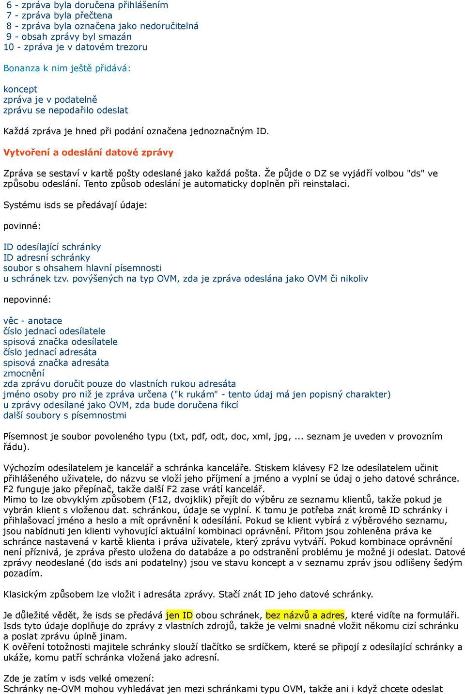 Vytvoření a odeslání datové zprávy Zpráva se sestaví v kartě pošty odeslané jako každá pošta. Že půjde o DZ se vyjádří volbou "ds" ve způsobu odeslání.