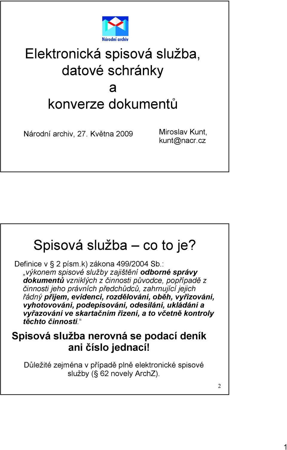 : výkonem spisové služby zajištění odborné správy dokumentů vzniklých z činnosti původce, popřípadě z činnosti jeho právních předchůdců, zahrnující jejich řádný