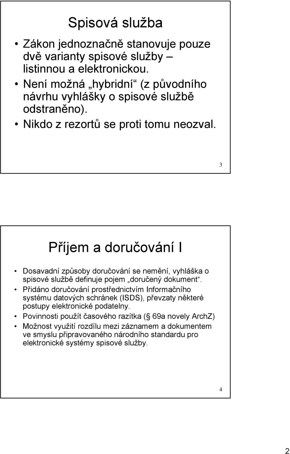 3 Příjem a doručování I Dosavadní způsoby doručování se nemění, vyhláška o spisové službě definuje pojem doručený dokument.