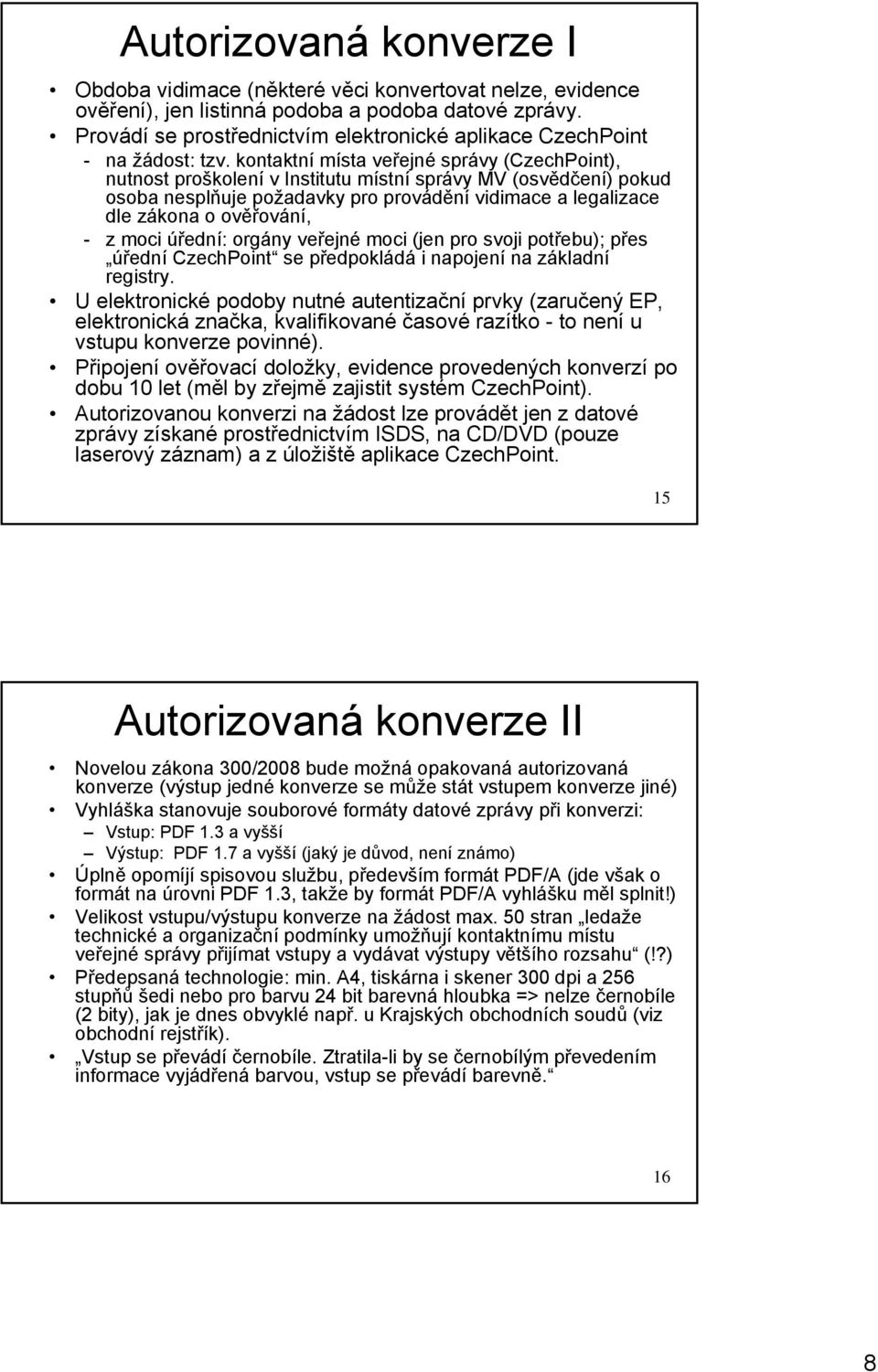 kontaktní místa veřejné správy (CzechPoint), nutnost proškolení v Institutu místní správy MV (osvědčení) pokud osoba nesplňuje požadavky pro provádění vidimace a legalizace dle zákona o ověřování, -