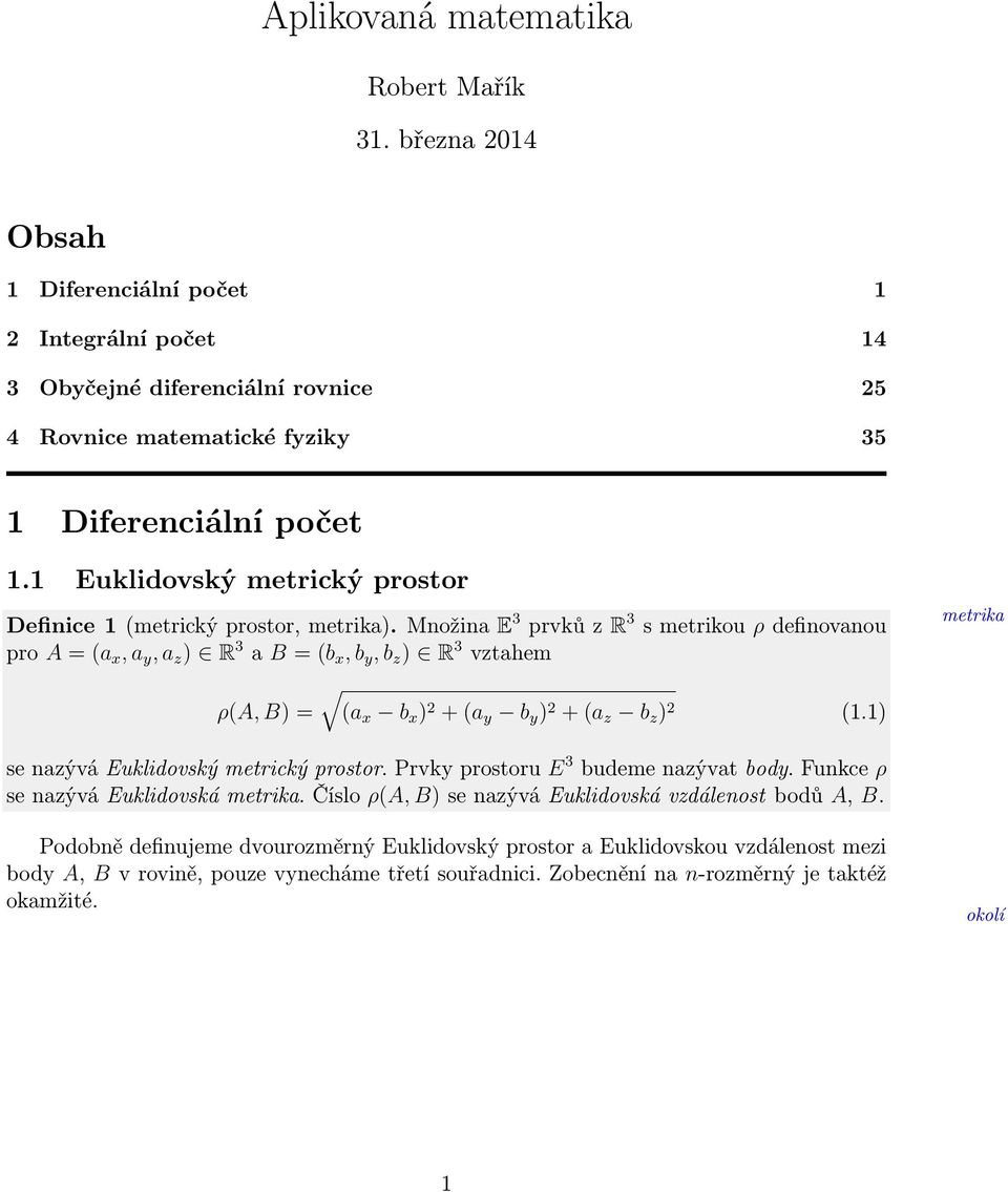 Množina E 3 prvků z R 3 s metrikou ρ definovanou pro A = (a x, a y, a z ) R 3 a B = (b x, b y, b z ) R 3 vztahem ρ(a, B) = (a x b x ) 2 + (a y b y ) 2 + (a z b z ) 2 (1.