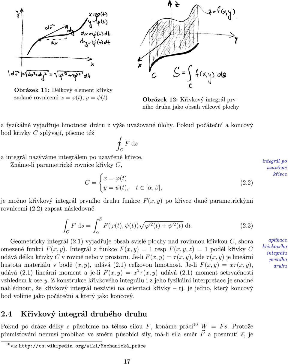 Známe-li parametrické rovnice křivky C, { x = ϕ(t) C = y = ψ(t), t [α, β], C (2.2) je možno křivkový integrál prvního druhu funkce F (x, y) po křivce dané parametrickými rovnicemi (2.