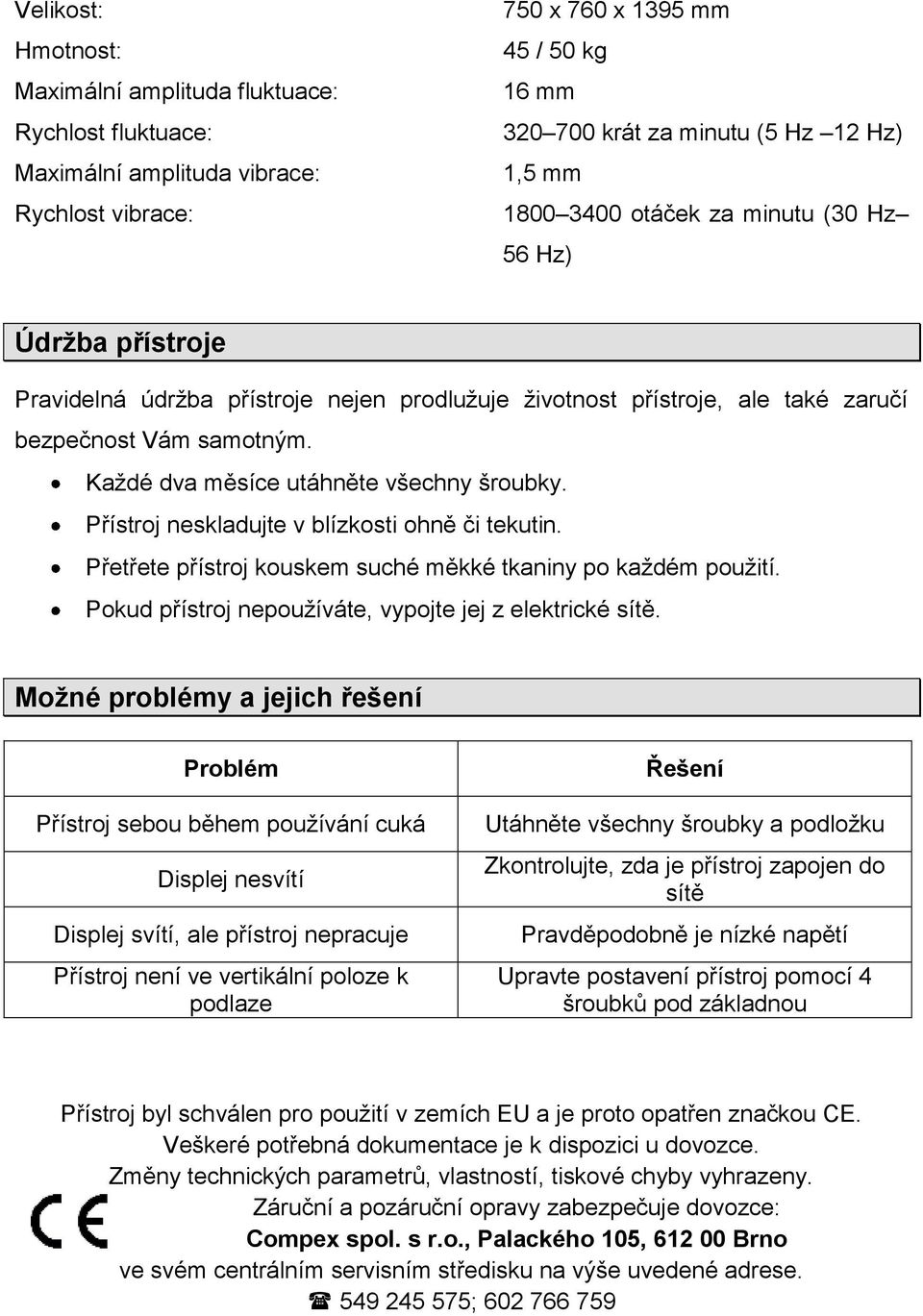 Každé dva měsíce utáhněte všechny šroubky. Přístroj neskladujte v blízkosti ohně či tekutin. Přetřete přístroj kouskem suché měkké tkaniny po každém použití.