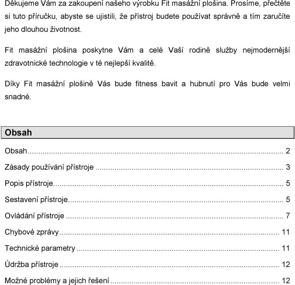 Fit masážní plošina poskytne Vám a celé Vaší rodině služby nejmodernější zdravotnické technologie v té nejlepší kvalitě.