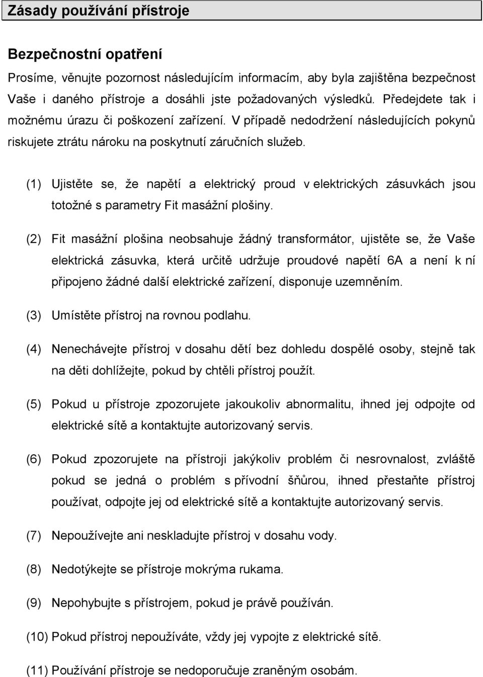 (1) Ujistěte se, že napětí a elektrický proud v elektrických zásuvkách jsou totožné s parametry Fit masážní plošiny.