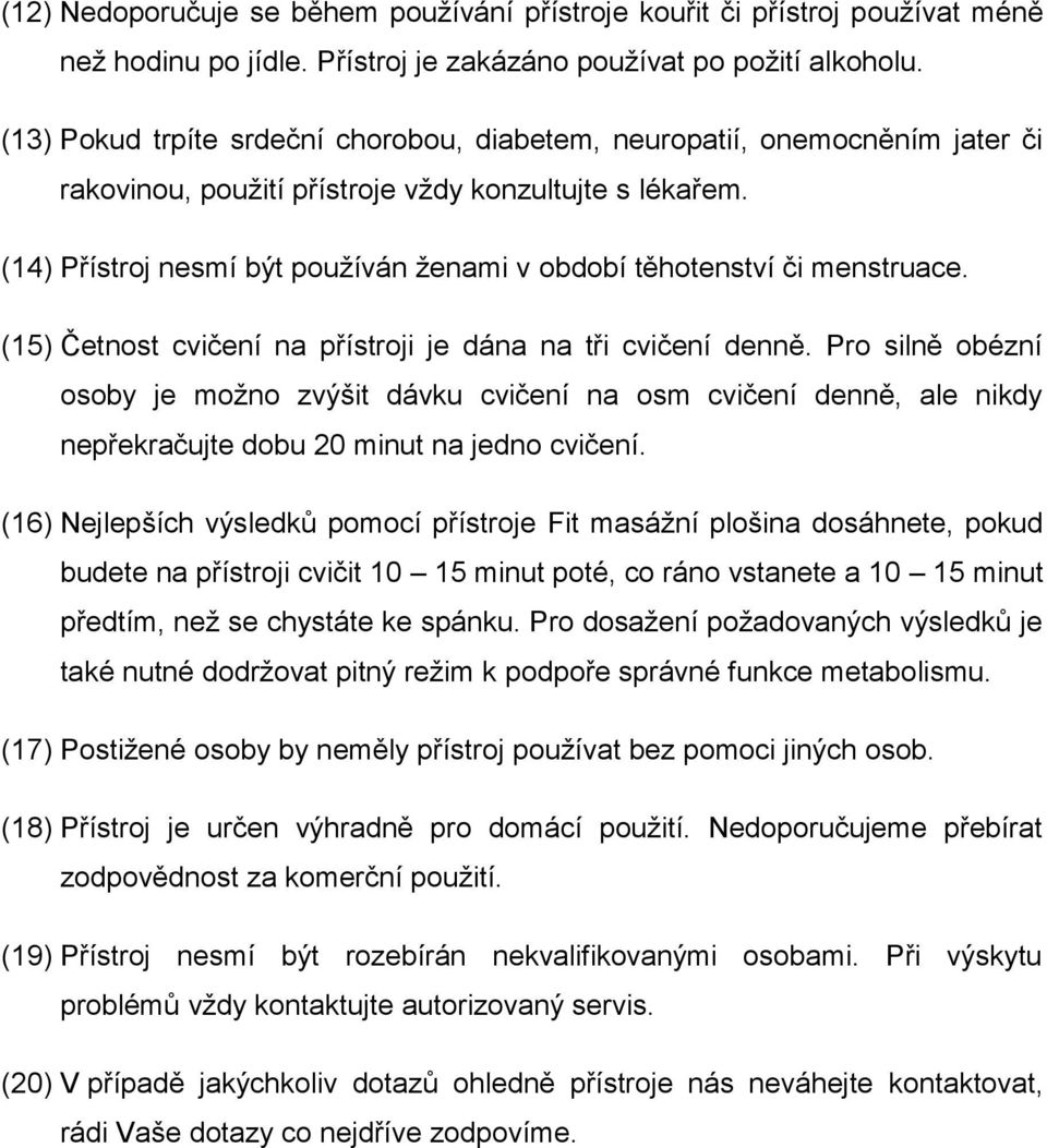 (14) Přístroj nesmí být používán ženami v období těhotenství či menstruace. (15) Četnost cvičení na přístroji je dána na tři cvičení denně.