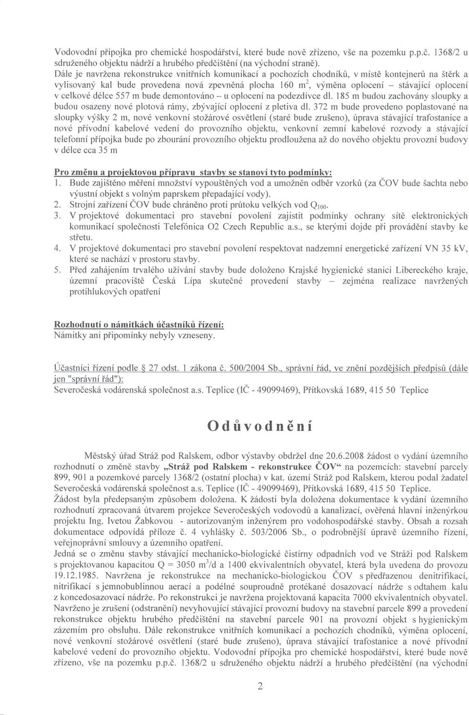 v celkové délce 557 m bude demontováno - u oplocení na podezdívce dl. 185 m budou zachovány sloupky a budou osazeny nové plotová rámy, zbývající oplocení z pletiva dl.