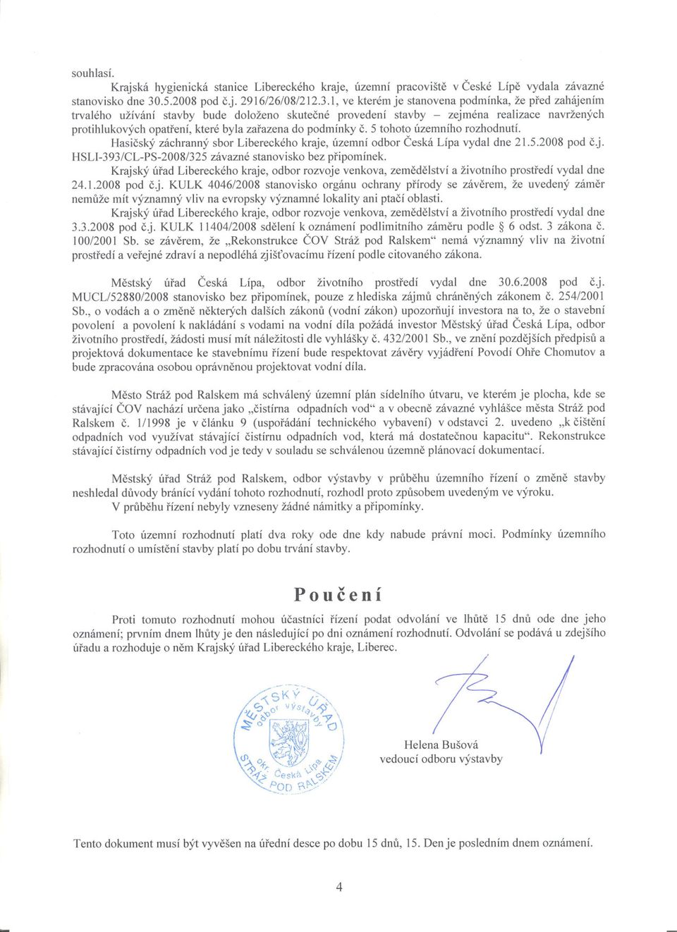 1, ve kterém je stanovena podmínka, že pred zahájením trvalého užívání stavby bude doloženo skutecné provedení stavby - zejména realizace navržených protihlukových opatrení, které byla zarazena do