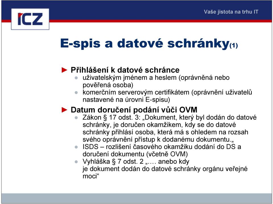 3: Dokument, který byl dodán do datové schránky, je doručen okamžikem, kdy se do datové schránky přihlásí osoba, která má s ohledem na rozsah svého