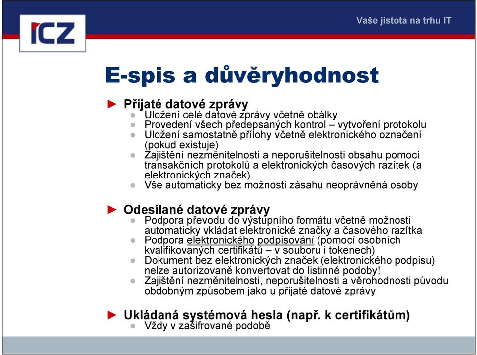 zásahu neoprávněná osoby Odesílané datové zprávy Podpora převodu do výstupního formátu včetně možnosti automaticky vkládat elektronické značky a časového razítka Podpora elektronického podpisování