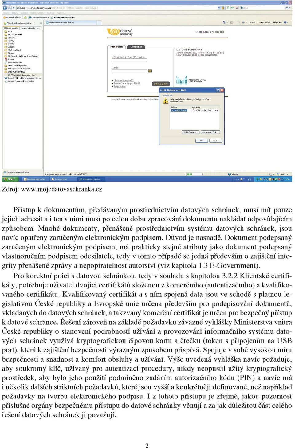 Mnohé dokumenty, přenášené prostřednictvím systému datových schránek, jsou navíc opatřeny zaručeným elektronickým podpisem. Důvod je nasnadě.