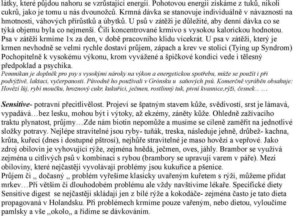 Čili koncentrované krmivo s vysokou kalorickou hodnotou. Psa v zátěži krmíme 1x za den, v době pracovního klidu vícekrát.