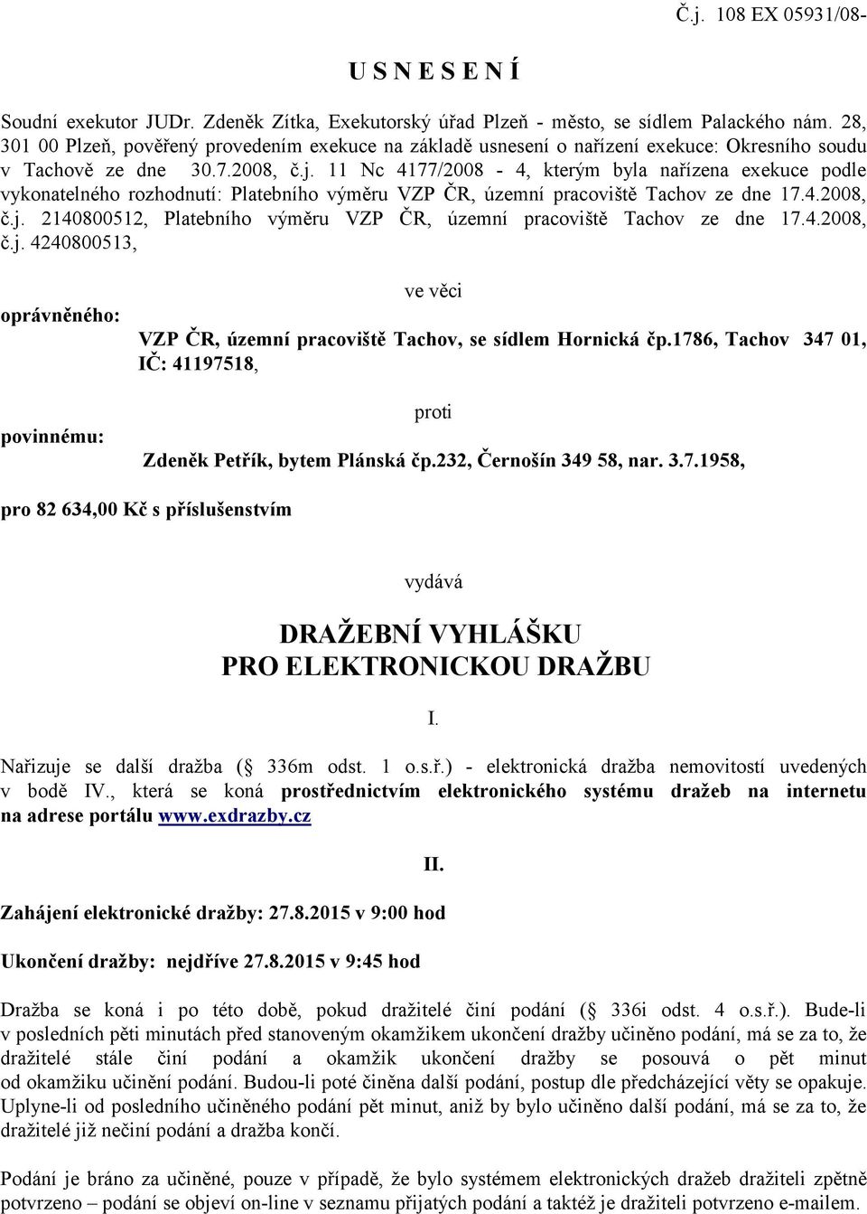 11 Nc 4177/2008-4, kterým byla nařízena exekuce podle vykonatelného rozhodnutí: Platebního výměru VZP ČR, územní pracoviště Tachov ze dne 17.4.2008, č.j.