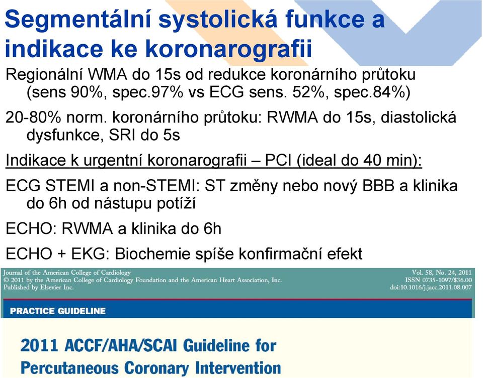 koronárního průtoku: RWMA do 15s, diastolická dysfunkce, SRI do 5s Indikace k urgentní koronarografii PCI (ideal