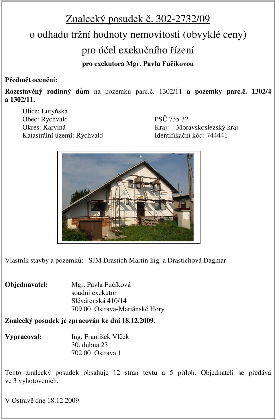 Ulice: Lutyňská Obec: Rychvald PSČ 735 32 Okres: Karviná Kraj: Moravskoslezský kraj Katastrální území: Rychvald Identifikační kód: 744441 Vlastník stavby a pozemků: SJM Drastich Martin Ing.