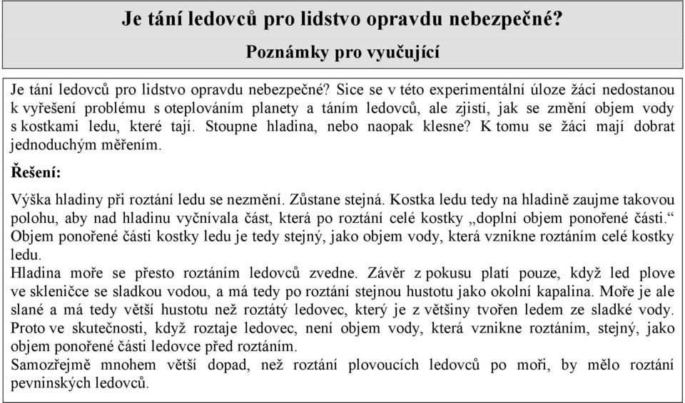 Stoupne hladina, nebo naopak klesne? K tomu se žáci mají dobrat jednoduchým měřením. Řešení: Výška hladiny při roztání ledu se nezmění. Zůstane stejná.