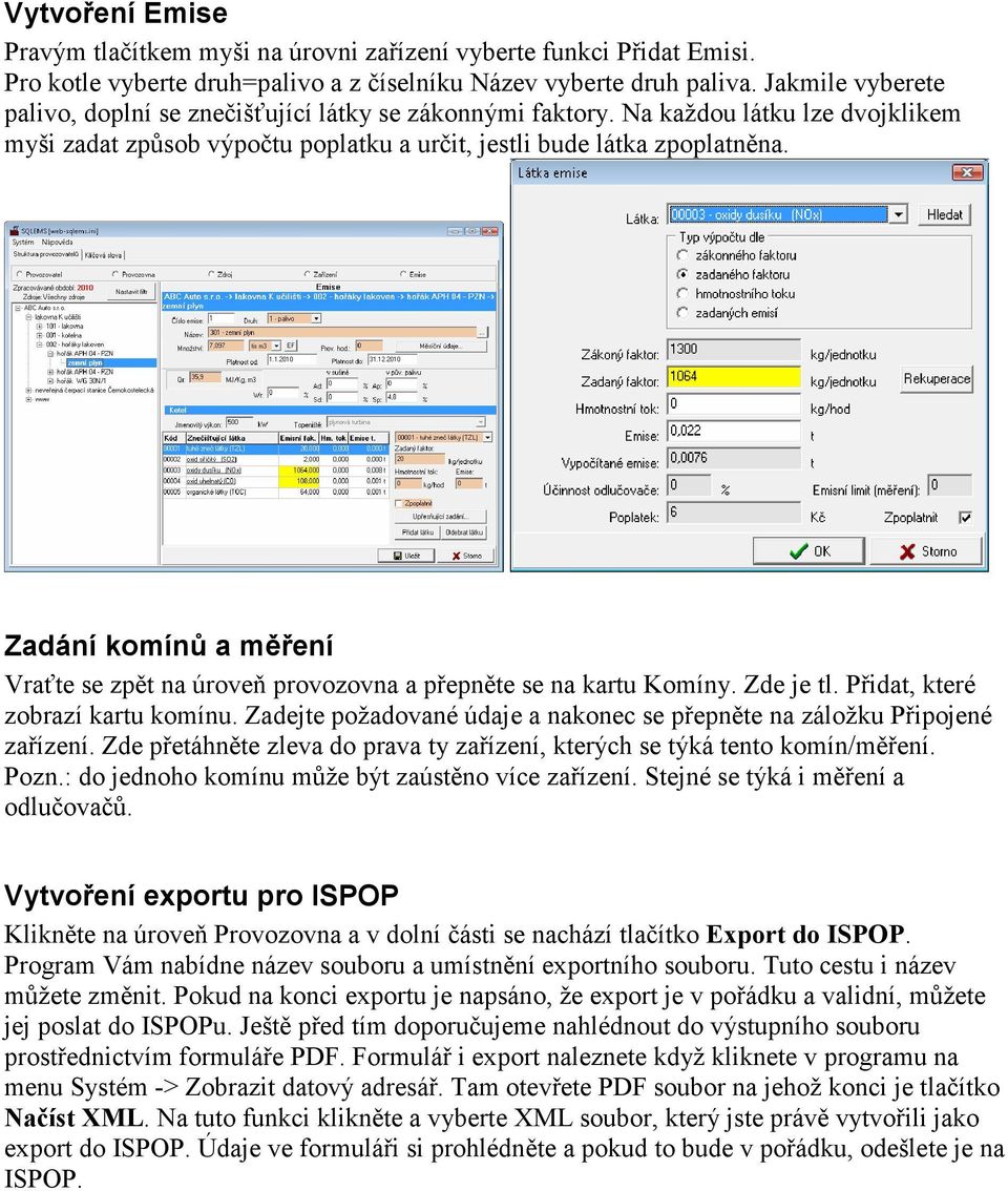 Zadání komínů a měření Vraťte se zpět na úroveň provozovna a přepněte se na kartu Komíny. Zde je tl. Přidat, které zobrazí kartu komínu.