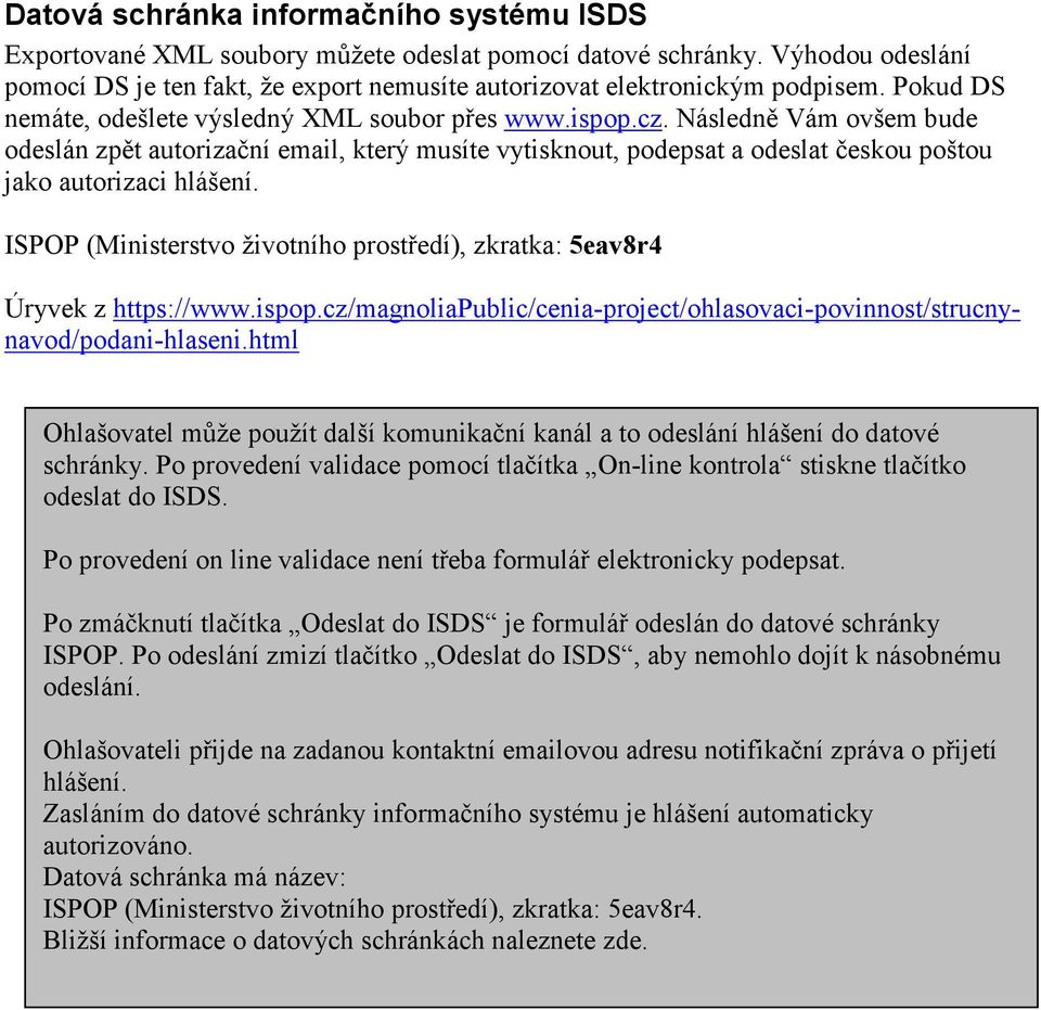 Následně Vám ovšem bude odeslán zpět autorizační email, který musíte vytisknout, podepsat a odeslat českou poštou jako autorizaci hlášení.