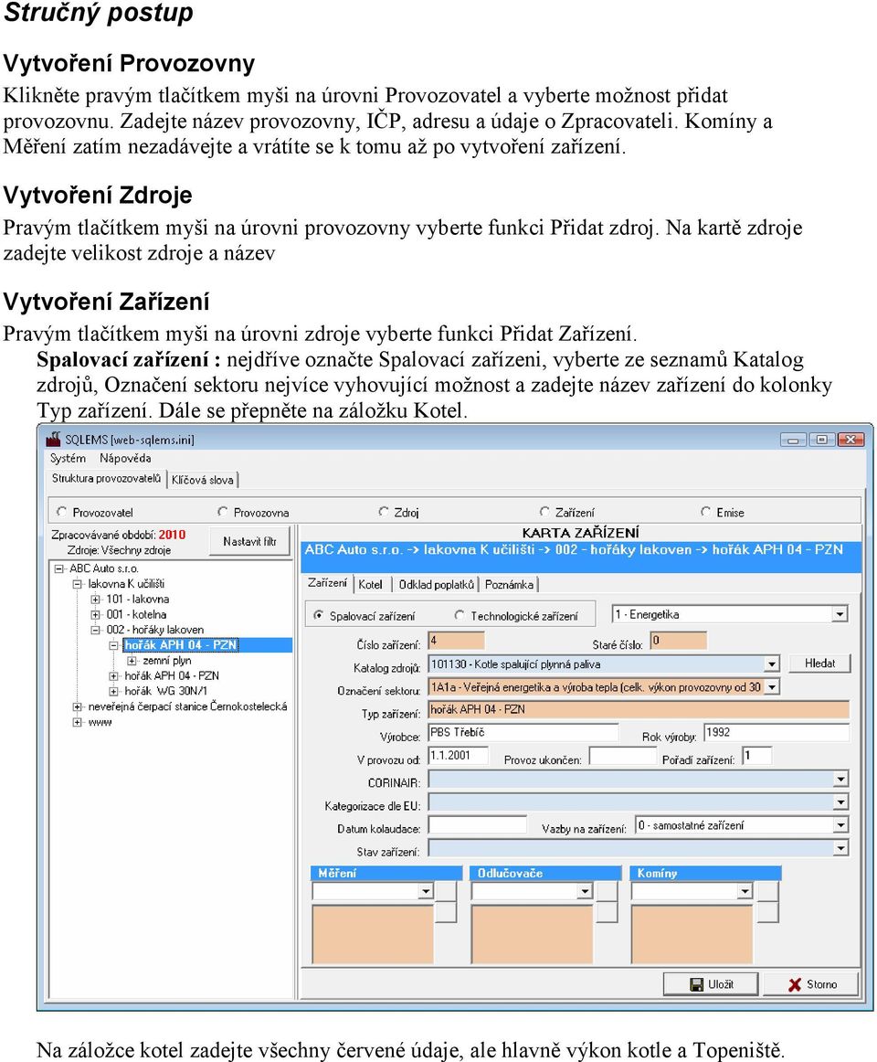 Na kartě zdroje zadejte velikost zdroje a název Vytvoření Zařízení Pravým tlačítkem myši na úrovni zdroje vyberte funkci Přidat Zařízení.