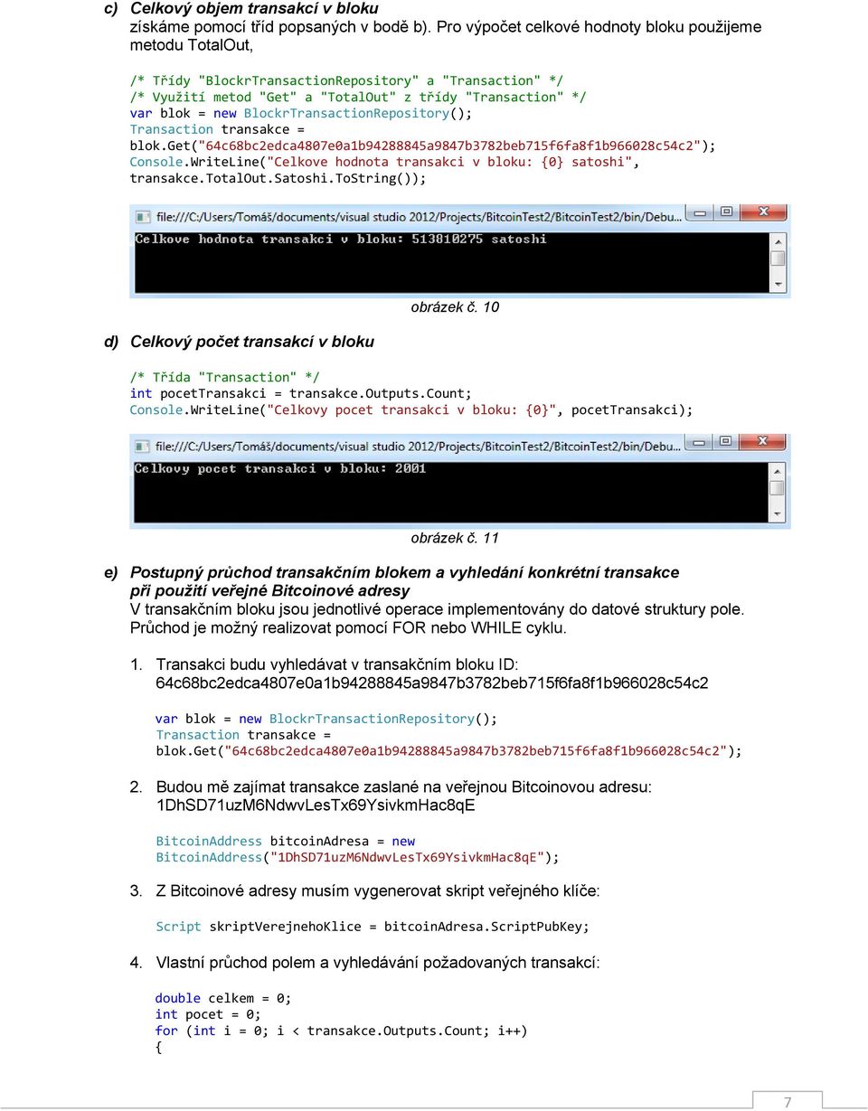 BlockrTransactionRepository(); Transaction transakce = blok.get("64c68bc2edca4807e0a1b94288845a9847b3782beb715f6fa8f1b966028c54c2"); Console.