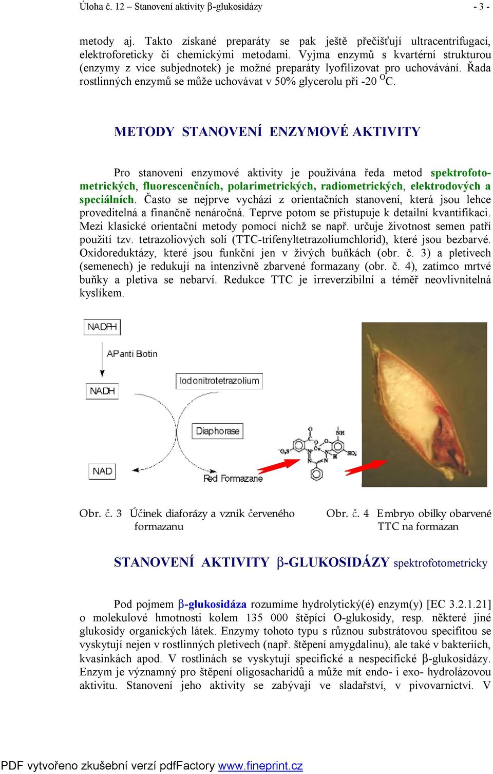 METODY STANOVENÍ ENZYMOVÉ AKTIVITY Pro stanovení enzymové aktivity je používána ředa metod spektrofotometrických, fluorescenčních, polarimetrických, radiometrických, elektrodových a speciálních.