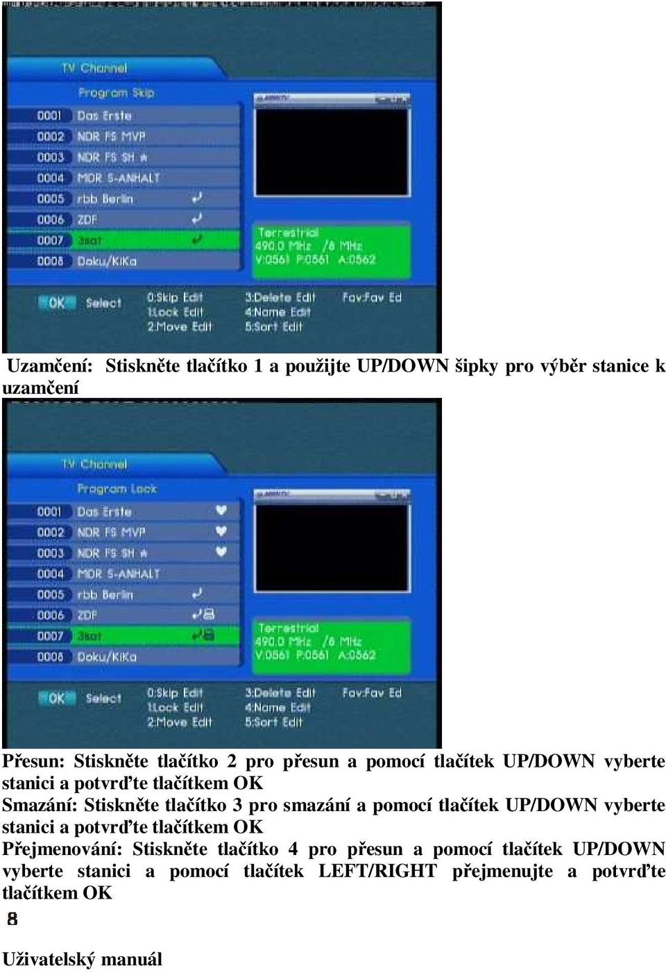 pomocí tlačítek UP/DOWN vyberte stanici a potvrďte tlačítkem OK Přejmenování: Stiskněte tlačítko 4 pro přesun a