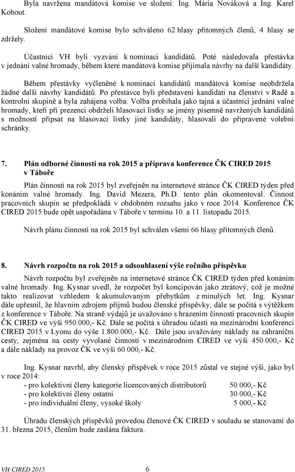 Během přestávky vyčleněné k nominaci kandidátů mandátová komise neobdržela žádné další návrhy kandidátů.